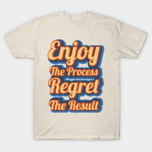 Enjoy The Process Regret The Result T-Shirt